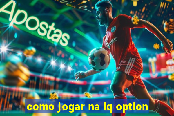 como jogar na iq option